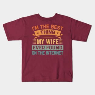 I Am The Best Thing My Wife Ever Found On The Internet Kids T-Shirt